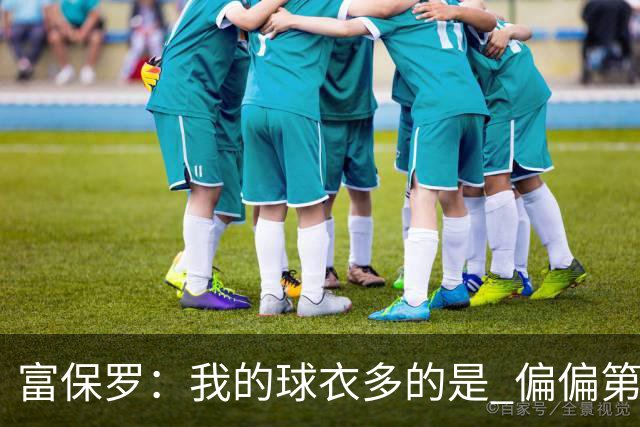 富保罗：我的球衣多的是 偏偏第一次遇到詹姆斯时和他穿了同一件